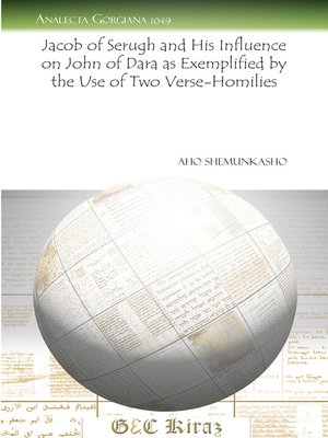 cover image of Jacob of Serugh and His Influence on John of Dara as Exemplified by the Use of Two Verse-Homilies